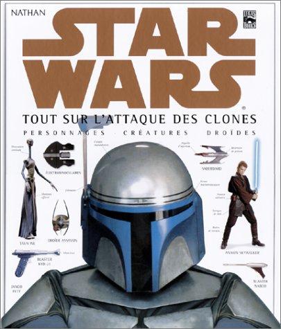 Star Wars : tout sur l'Attaque des clones : personnages, créatures, droïdes