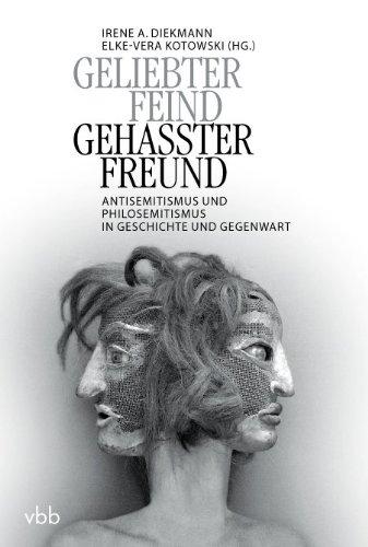 Geliebter Feind - gehasster Freund: Antisemitismus und Philosemitismus in Geschichte und Gegenwart