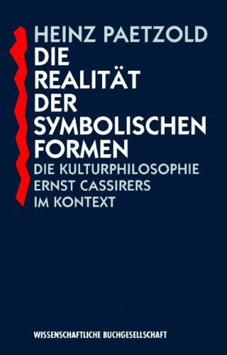 Die Realität der symbolischen Formen. Die Kulturphilosophie Ernst Cassirers im Kontext