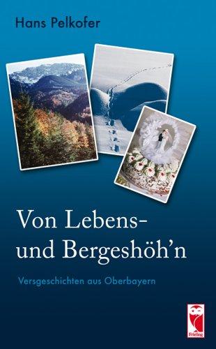 Von Lebens- und Bergeshöh'n: Versgeschichten aus Oberbayern