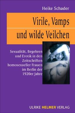 Virile, Vamps und wilde Veilchen - Sexualität, Begehren und Erotik in den Zeitschriften homosexueller Frauen im Berlin der 1920er Jahre