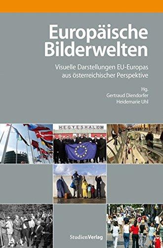 Europäische Bilderwelten. Visuelle Darstellungen EU-Europas aus österreichischer Perspektive