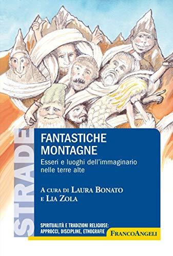 Fantastiche montagne. Esseri e luoghi dell'immaginario nelle terre alte (S.t.r.a.d.e. Spiritualità e tradizioni religiose: approcci, discipline, etnografie)