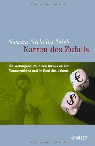 Narren des Zufalls: Die Verborgene Rolle Des Glucks an Den Finanzmarkten Und Im Rest Des Lebens