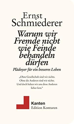 Warum wir Fremde nicht wie Feinde behandeln dürfen: Plädoyer für ein besseres Leben: Pldoyer fr ein besseres Leben (Kanten)