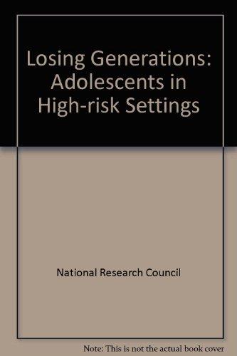 Losing Generations: Adolescents in High-Risk Settings : Panel on High-Risk Youth : Commission on Behavioral and Social Sciences and Education : Nati