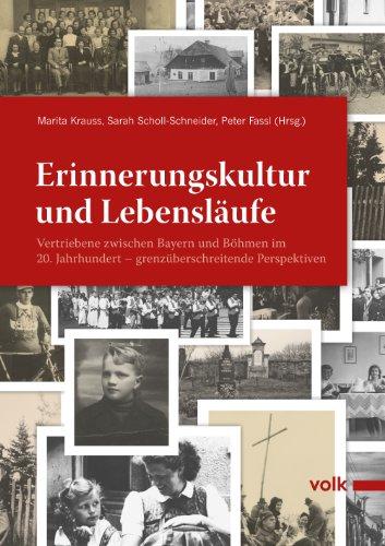 Erinnerungskultur und Lebensläufe: Vertriebene zwischen Bayern und Böhmen im 20. Jahrhundert  grenzüberschreitende Perspektiven