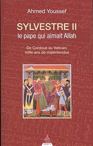 Sylvestre II, le pape qui aimait Allah : de Cordoue au Vatican, mille ans de malentendus