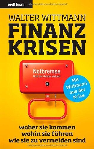 Finanzkrisen: woher sie kommen - wohin sie führen- wie sie zu vermeiden sind (Nominiert für den Deutschen Wirtschaftsbuchpreis 2009!)