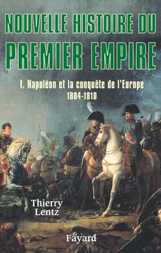 Nouvelle histoire du premier Empire. Vol. 1. Napoléon et la conquête de l'Europe (1804-1810)