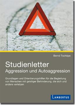 Studienletter Aggression und Autoaggression: Grundlagen und Orientierungshilfen für die Begleitung von Menschen mit geistiger Behinderung, die sich und andere verletzen