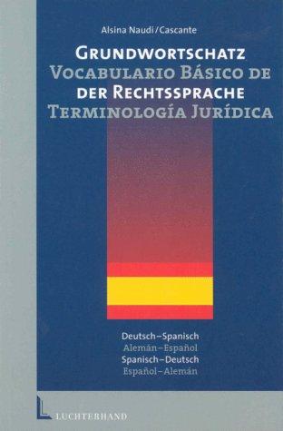 Grundwortschatz der Rechtssprache, Deutsch-Spanisch, Spanisch-Deutsch: Vocabulario basico de terminologia juridica espanol-aleman / aleman-espanol