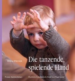 Die tanzende, spielende Hand: Rhythmisch-musikalische Hand- und Fingerspiele