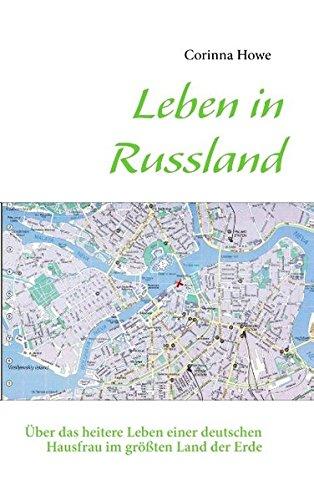 Leben in Russland: Über das heitere Leben einer deutschen Hausfrau im größten Land der Erde