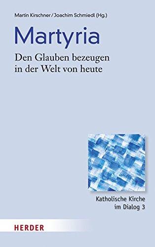 Martyria: Den Glauben bezeugen in der Welt von heute (Katholische Kirche im Dialog)