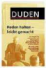 Duden - Reden halten - leicht gemacht: Ein Ratgeber für wirkungsvolles und überzeugendes Vortragen bei öffentlichen, beruflichen und privaten ... Anleitungen und zahlreichen Musterreden