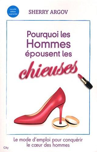 Pourquoi les hommes épousent les chieuses : comment gagner durablement le coeur des hommes