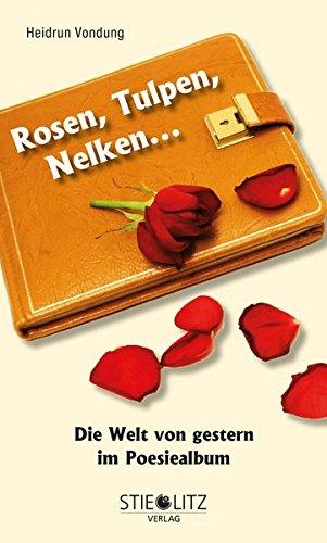 Rosen, Tulpen, Nelken ...: Die Welt von gestern im Poesiealbum