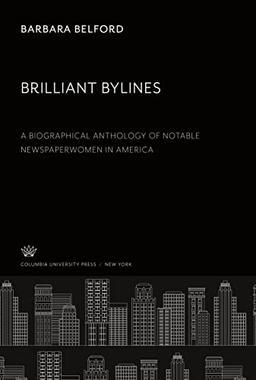 Brilliant Bylines. a Biographical Anthology of Notable Newspaperwomen in America