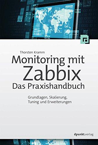 Monitoring mit Zabbix: Das Praxishandbuch: Grundlagen, Skalierung, Tuning und Erweiterungen