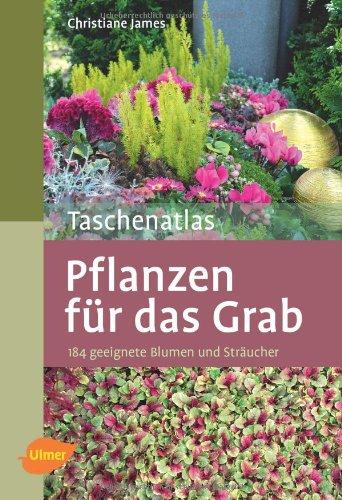 Taschenatlas Pflanzen für das Grab: 184 geeignete Blumen und Sträucher