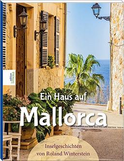 Ein Haus auf Mallorca: Inselgeschichten von Roland Winterstein