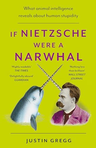 If Nietzsche Were a Narwhal: What Animal Intelligence Reveals About Human Stupidity