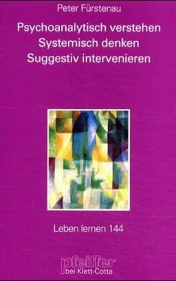 Psychoanalytisch verstehen. Systemisch denken. Suggestiv intervenieren