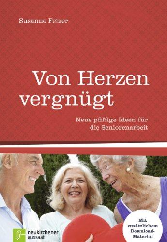 Von Herzen vergnügt: Neue pfiffige Ideen für die Seniorenarbeit - Mit zusätzlichem Download-Material