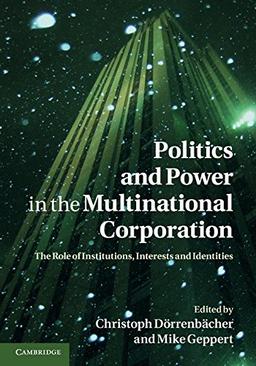 Politics and Power in the Multinational Corporation: The Role of Institutions, Interests and Identities