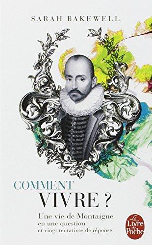 Comment vivre ? : une vie de Montaigne en une question et vingt tentatives de réponse