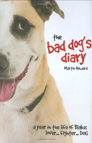 The Bad Dog's Diary: A Year in the Life of Blake: Lover . . . Fighter . . . Dog