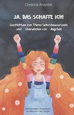 Ja, das schaffe ich!: Geschichten zum Thema Selbstbewusstsein und Überwinden von Ängsten, Das besondere Kinderbuch für Mädchen und Jungen