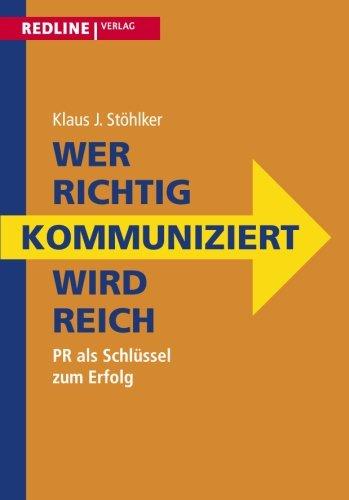 Wer richtig kommuniziert, wird reich: Pr Als Schlüssel Zum Erfolg