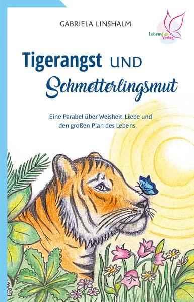 Tigerangst und Schmetterlingsmut: Eine Parabel über Weisheit, Liebe und den großen Plan