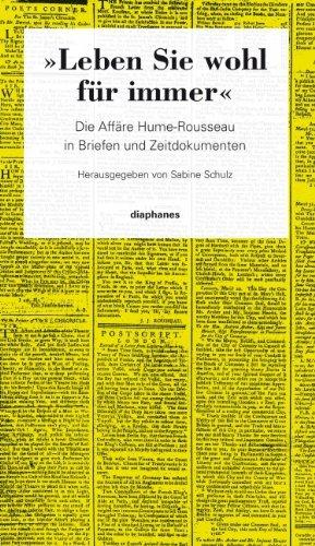 Leben Sie wohl für immer: Die Affäre Hume-Rousseau in Briefen und Zeitdokumenten