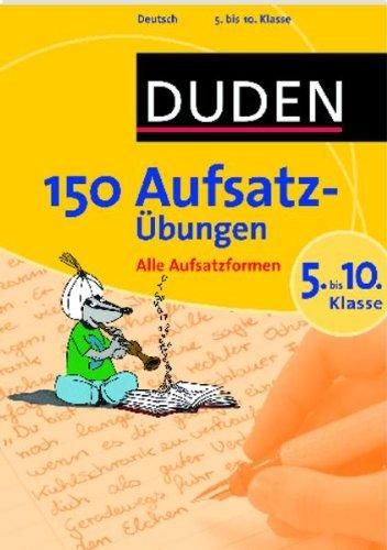 Duden 150 Aufsatzübungen 5. bis 10. Klasse: Alle Aufsatzformen