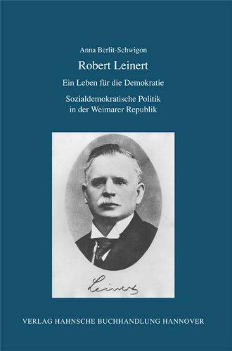 Robert Leinert. Ein Leben für die Demokratie. Sozialdemokratische Politik in der Weimarer Republik