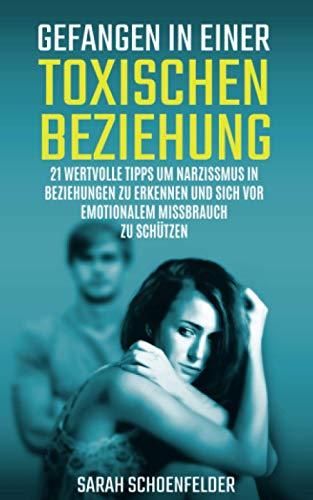 Gefangen in einer toxischen Beziehung: 21 wertvolle Tipps um Narzissmus in Beziehungen zu erkennen und sich vor emotionalem Missbrauch zu schützen.