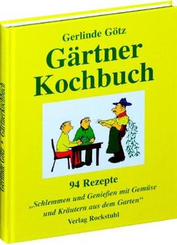 Gärtnerkochbuch - 94 Rezepte - Schlemmen und Geniessen mit Gemüse und Kräutern aus dem Garten