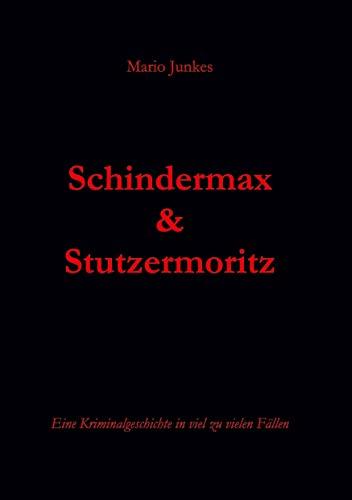 Schindermax und Stutzermoritz: Eine Kriminalgeschichte in viel zu vielen Fällen