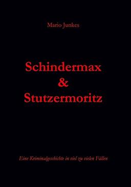 Schindermax und Stutzermoritz: Eine Kriminalgeschichte in viel zu vielen Fällen