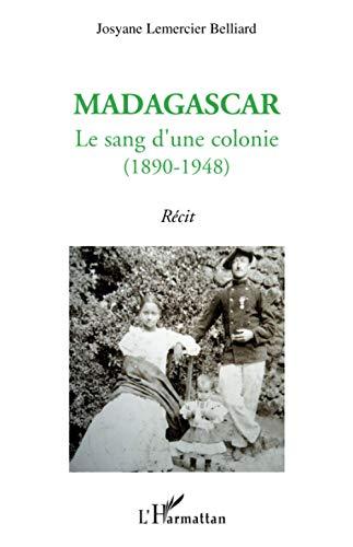 Madagascar : le sang d'une colonie (1890-1948) : récit