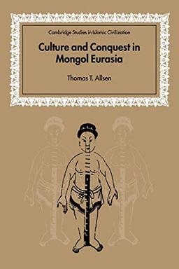 Culture and Conquest Mongol Eurasia (Cambridge Studies in Islamic Civilization)