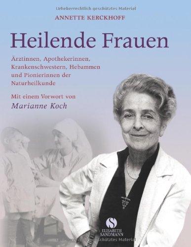 Heilende Frauen. Ärztinnen, Apothekerinnen, Krankenschwestern, Hebammen und Pionierinnen der Naturheilkunde