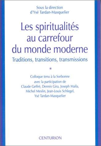 Les spiritualités au carrefour du monde moderne : traditions, transitions, transmissions : colloque tenu à la Sorbonne