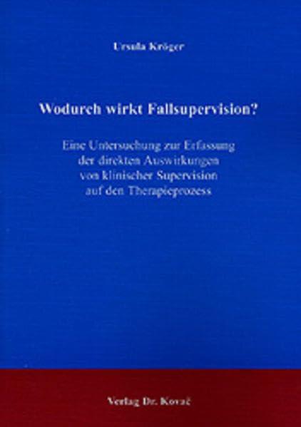 Wodurch wirkt Fallsupervision? . Eine Untersuchung zur Erfassung der direkten Auswirkungen von klinischer Supervision auf den Therapieprozess (Schriften zur medizinischen Psychologie)