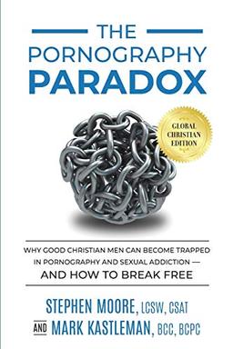 The Pornography Paradox: Why Good Christian Men Can Become Trapped in Pornography and Sexual Addiction—and How to Break Free