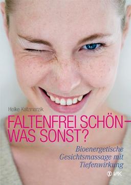 Faltenfrei schön - was sonst? Bioenergetische Gesichtsmassage mit Tiefenwirkung