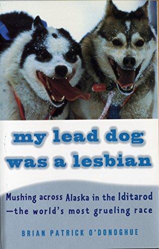 My Lead Dog Was A Lesbian: Mushing Across Alaska in the Iditarod--the World's Most Grueling Race (Vintage Departures)